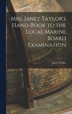 Mrs. Janet Taylor's Hand-book to the Local Marine Board Examination