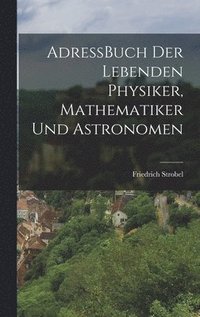 bokomslag AdressBuch der Lebenden Physiker, Mathematiker und Astronomen