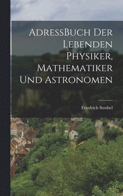 bokomslag AdressBuch der Lebenden Physiker, Mathematiker und Astronomen