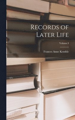 Records of Later Life; Volume I 1