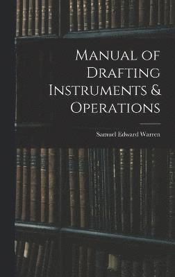 Samuel Edward Warren - Manual of Drafting Instruments & Operations, Inbunden