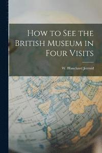 bokomslag How to See the British Museum in Four Visits