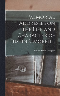 United States Congress - Memorial Addresses on the Life and Character of Justin S. Morrill, Inbunden