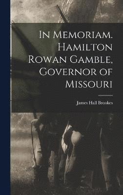 bokomslag In Memoriam. Hamilton Rowan Gamble, Governor of Missouri