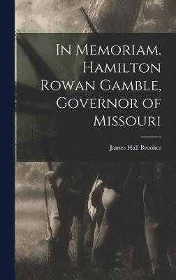 James Hall Brookes - In Memoriam. Hamilton Rowan Gamble, Governor of Missouri, Inbunden