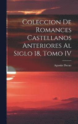 Coleccion de Romances Castellanos Anteriores al Siglo 18, Tomo IV 1