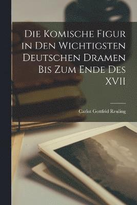 Die Komische Figur in den Wichtigsten Deutschen Dramen bis zum Ende des XVII 1