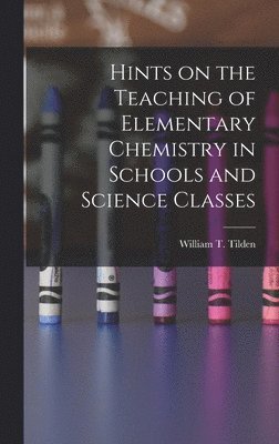 bokomslag Hints on the Teaching of Elementary Chemistry in Schools and Science Classes