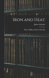 bokomslag Iron and Heat; Beams, Ppillars, and Iron Smelting