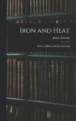 Iron and Heat; Beams, Ppillars, and Iron Smelting