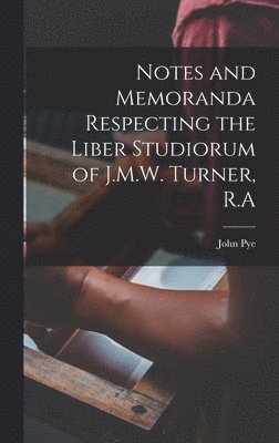 bokomslag Notes and Memoranda Respecting the Liber Studiorum of J.M.W. Turner, R.A