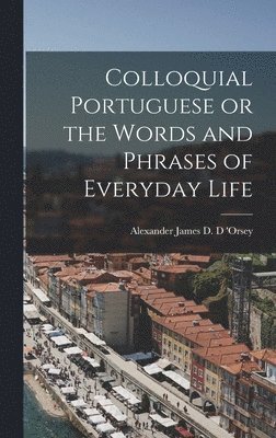 bokomslag Colloquial Portuguese or the Words and Phrases of Everyday Life