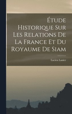 bokomslag Étude Historique sur les Relations de la France et du Royaume de Siam