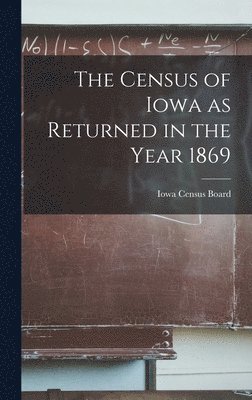 The Census of Iowa as Returned in the Year 1869 1