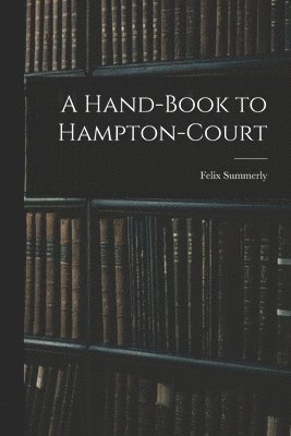Hand-Book to Hampton-Court
