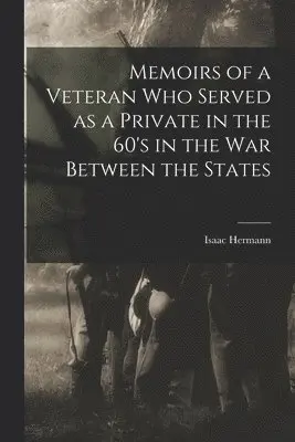 Isaac Hermann - Memoirs of a Veteran who Served as a Private in the 60's in the War Between the States, Häftad. Tillgänglighet: Lägg i varukorg