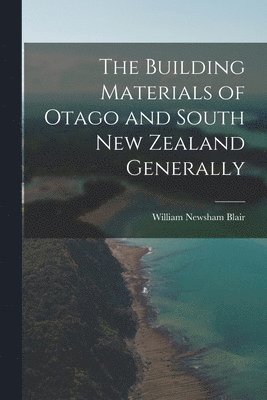 The Building Materials of Otago and South New Zealand Generally 1