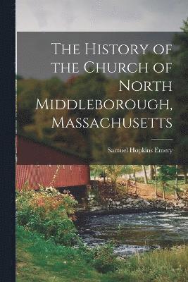 The History of the Church of North Middleborough, Massachusetts 1