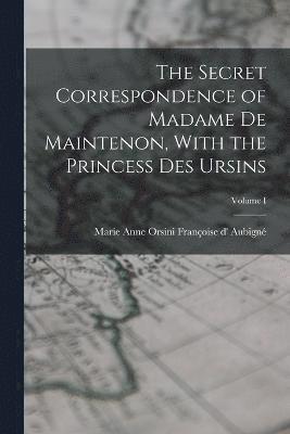 bokomslag The Secret Correspondence of Madame de Maintenon, With the Princess Des Ursins; Volume I