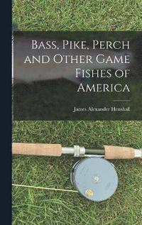bokomslag Bass, Pike, Perch and Other Game Fishes of America
