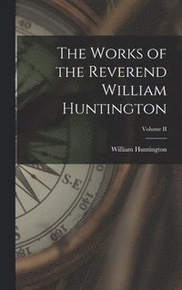 bokomslag The Works of the Reverend William Huntington; Volume II