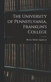 bokomslag The University of Pennsylvania, Franklin's College