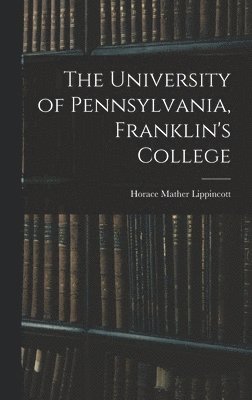 Horace Mather Lippincott - University of Pennsylvania, Franklin's College, Inbunden