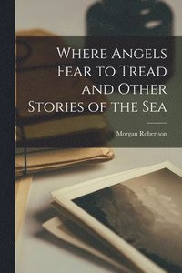 bokomslag Where Angels Fear to Tread and Other Stories of the Sea