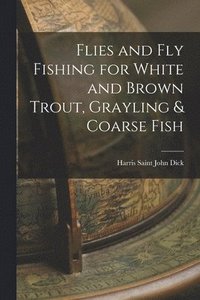 bokomslag Flies and Fly Fishing for White and Brown Trout, Grayling & Coarse Fish