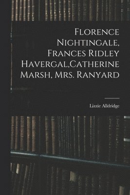 bokomslag Florence Nightingale, Frances Ridley Havergal, Catherine Marsh, Mrs. Ranyard