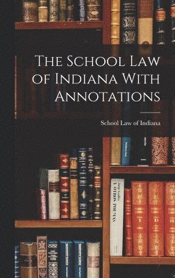 bokomslag The School Law of Indiana With Annotations