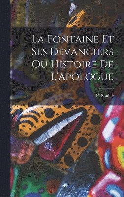 La Fontaine et ses Devanciers ou Histoire de L'Apologue 1