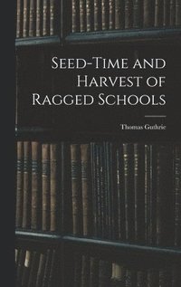 bokomslag Seed-Time and Harvest of Ragged Schools