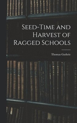 Seed-Time and Harvest of Ragged Schools 1