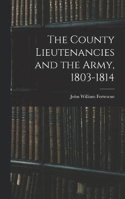 bokomslag The County Lieutenancies and the Army, 1803-1814