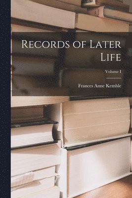 Records of Later Life; Volume I 1