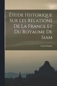 bokomslag tude Historique sur les Relations de la France et du Royaume de Siam