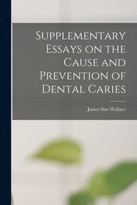 bokomslag Supplementary Essays on the Cause and Prevention of Dental Caries