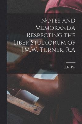 bokomslag Notes and Memoranda Respecting the Liber Studiorum of J.M.W. Turner, R.A