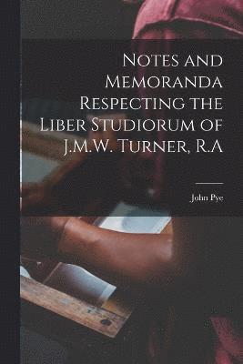 John Pye - Notes and Memoranda Respecting the Liber Studiorum of J.M.W. Turner, R.A, Häftad