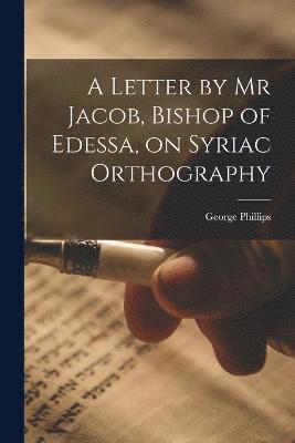 A Letter by Mr Jacob, Bishop of Edessa, on Syriac Orthography 1