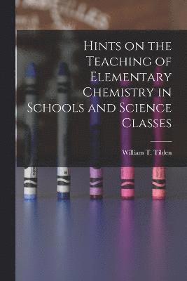 Hints on the Teaching of Elementary Chemistry in Schools and Science Classes 1