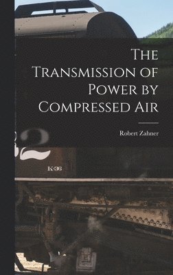 Robert Zahner - Transmission of Power by Compressed Air, Inbunden
