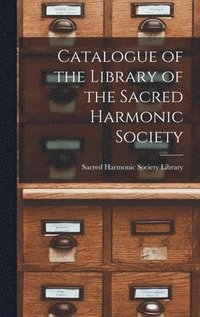 bokomslag Catalogue of the Library of the Sacred Harmonic Society
