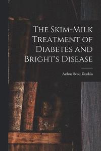 bokomslag The Skim-milk Treatment of Diabetes and Bright's Disease