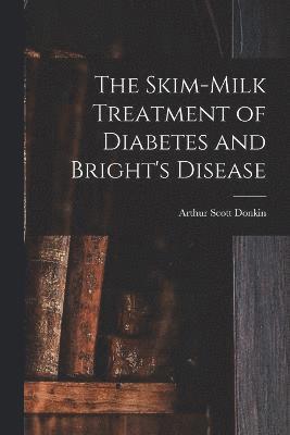 bokomslag The Skim-milk Treatment of Diabetes and Bright's Disease