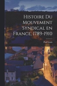 bokomslag Histoire du Mouvement Syndical en France, 1789-1910