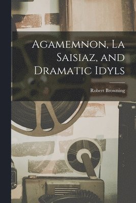 bokomslag Agamemnon, La Saisiaz, and Dramatic Idyls