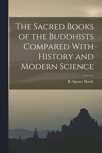 bokomslag The Sacred Books of the Buddhists Compared With History and Modern Science