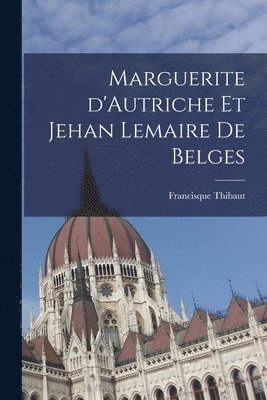 bokomslag Marguerite d'Autriche et Jehan Lemaire de Belges